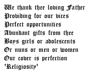 We thank thee loving father providing for our vices perfect opportunities abundant gifts from thee,boys girls or adolescents or nuns or men or women,Our cover is perfection Religiousity.